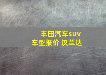 丰田汽车suv车型报价 汉兰达